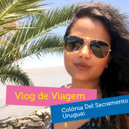 Vídeo: Vlog de Viagem – Colônia Del Sacramento